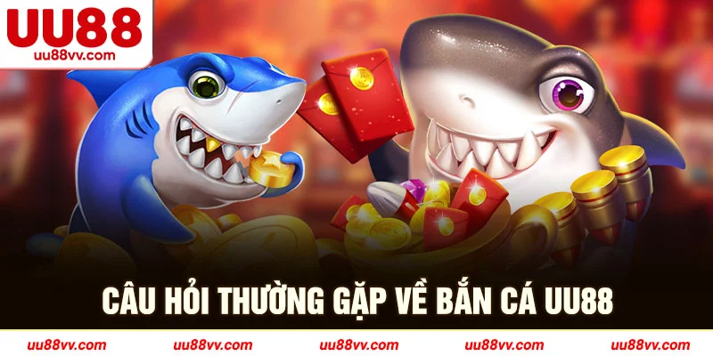 Câu hỏi thường gặp về bắn các UU88