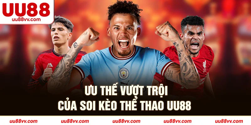 Ưu thế vượt trội của soi kèo thể thao UU88