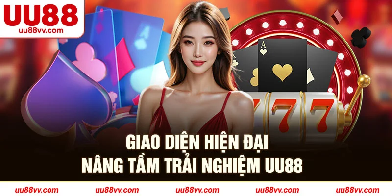 Giao diện hiện đại nâng tầm trải nghiệm UU88