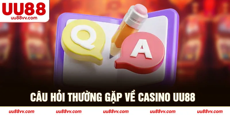 Câu hỏi thường gặp về casino UU88