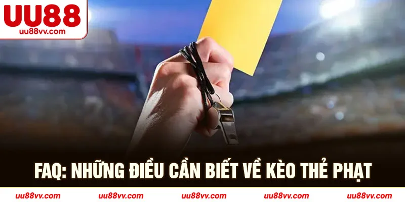 FAQ: Những điều cần biết về kèo thẻ phạt