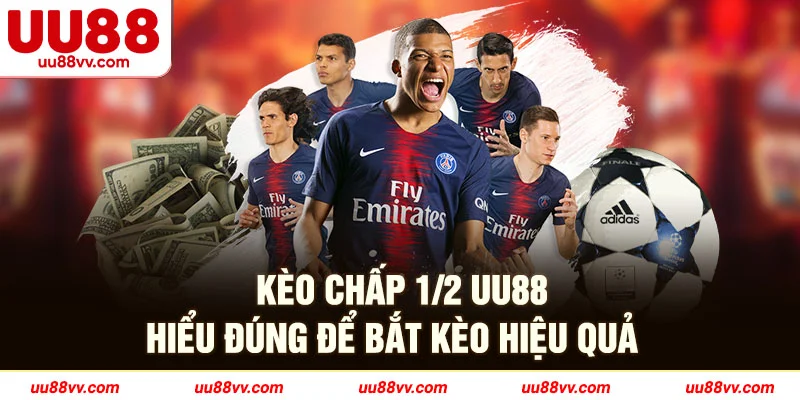 Kèo chấp 1/2 UU88 hiểu đúng để bắt kèo hiệu quả