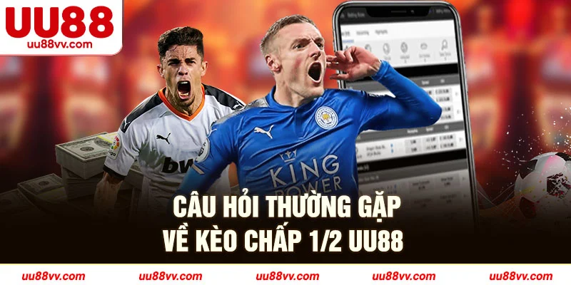 Câu hỏi thường gặp về kèo chấp 1/2 UU88