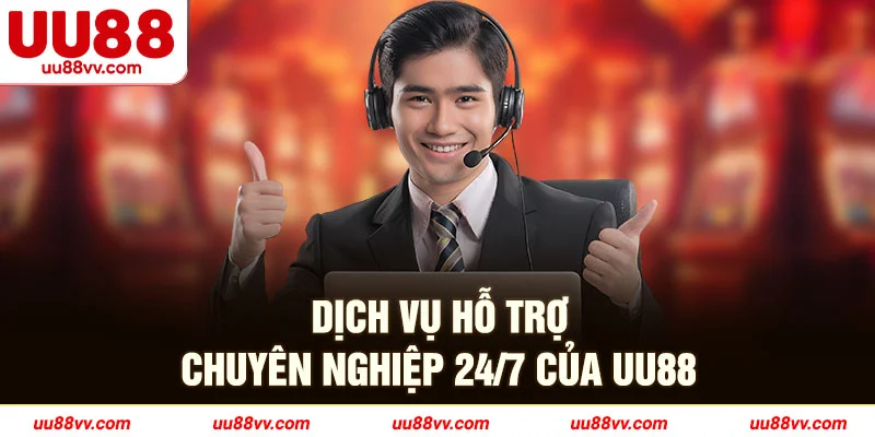Dịch vụ hỗ trợ chuyên nghiệp 24/7 của UU88