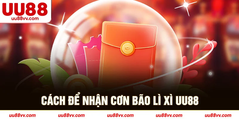 Cách để nhận cơn bão lì xì UU88