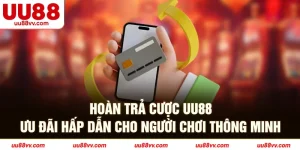 Hoàn trả cược UU88 ưu đãi hấp dẫn cho người chơi thông minh