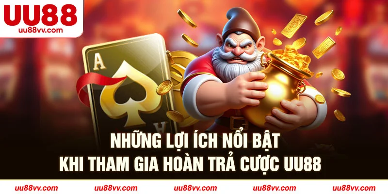 Những lợi ích nổi bật khi tham gia hoàn trả cược UU88