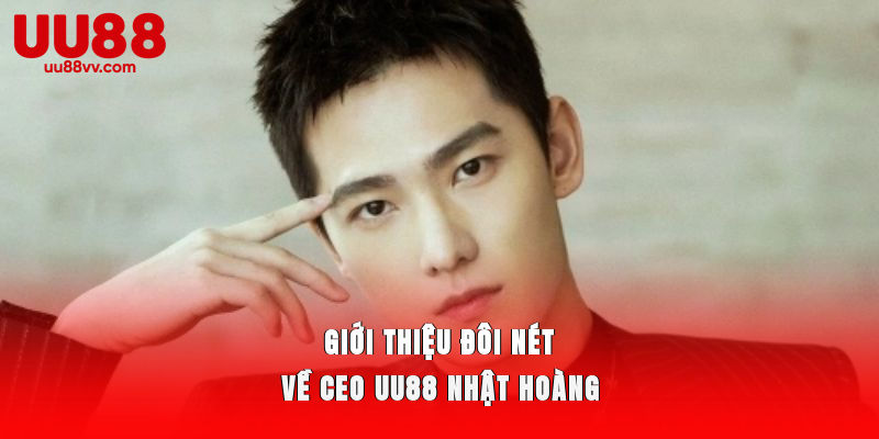Giới thiệu đôi nét về CEO UU88 Nhật Hoàng