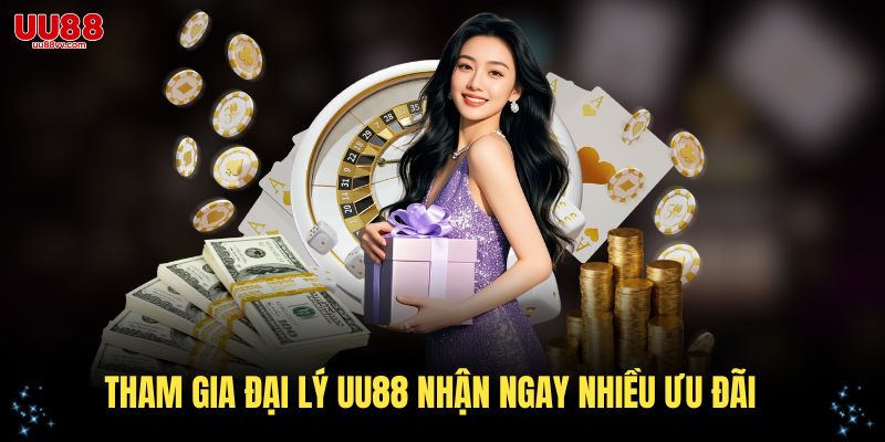 Tham gia đại lý UU88 nhận ngay nhiều ưu đãi hấp dẫn
