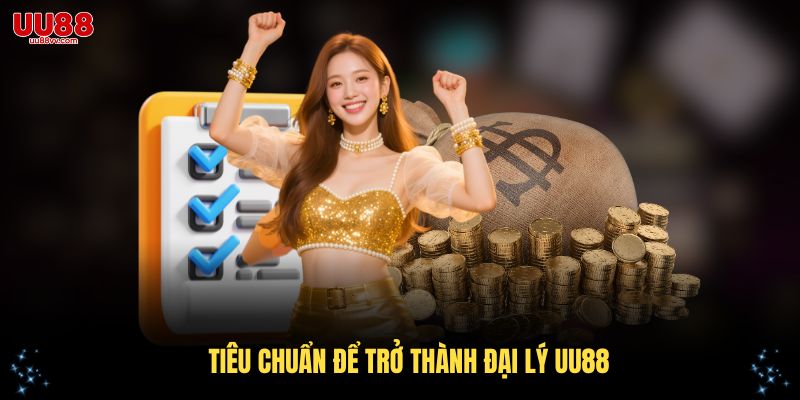 Trở thành đại lý UU88 cần đáp ứng các tiêu chuẩn quan trọng